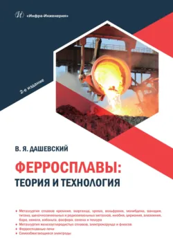 Ферросплавы: теория и технология. 2-е издание - Вениамин Дашевский