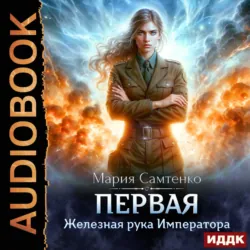 Первая. Книга 3. Железная рука Императора - Мария Самтенко