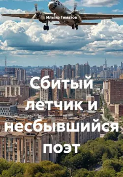 Сбитый летчик и несбывшийся поэт - Ильгиз Гиматов