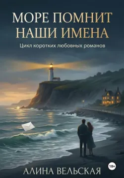 Море помнит наши имена. Цикл коротких любовных романов - Алина Вельская
