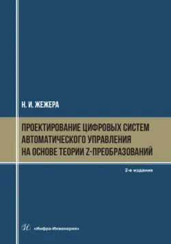 Проектирование цифровых систем автоматического управления на основе теории z-преобразований. 2-е издание - Николай Жежера