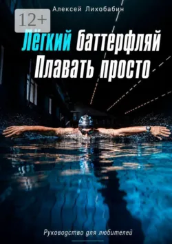 Лёгкий баттерфляй. Плавать просто - Алексей Лихобабин