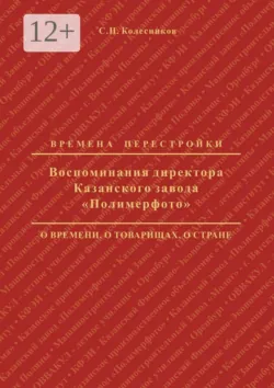 Воспоминания директора Казанского завода «Полимерфото». Времена перестройки: о времени, о товарищах, о стране - Сергей Колесников