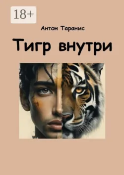 Тигр внутри. Как пробудить силу характера победителя - Антон Таранис