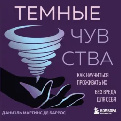 Темные чувства. Как научиться проживать их без вреда для себя - Даниэль Мартинс де Баррос