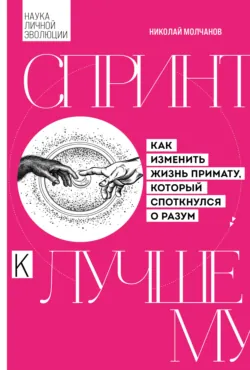 Спринт к лучшему. Как изменить жизнь примату, который споткнулся о разум - Николай Молчанов