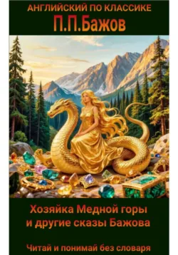 Бажов П.П. Хозяйка Медной горы и другие сказы на английском языке с параллельным переводом на русский. - Александр Самойлов