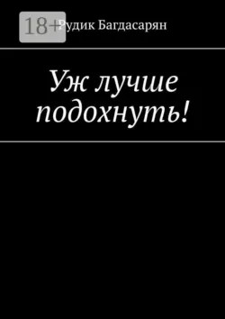 Уж лучше подохнуть! - Рудик Багдасарян