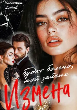 Измена. Будет больно, мой зайчик - Элеонора Алтай