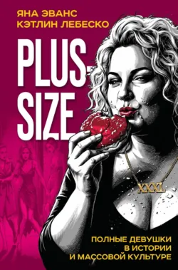 Plus-size. Полные девушки в истории и массовой культуре - Кэтлин Лебеско