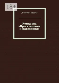 Концовка «Преступления и наказания» - Дмитрий Иванов