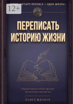 Переписать историю жизни. Том 10. Серия «Четыре кризиса — одна жизнь» - Павел Жданов