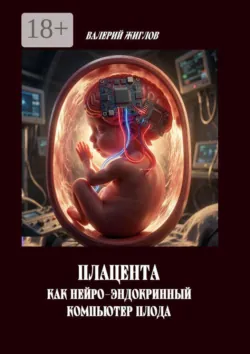 Плацента как нейро-эндокринный компьютер плода - В. Жиглов