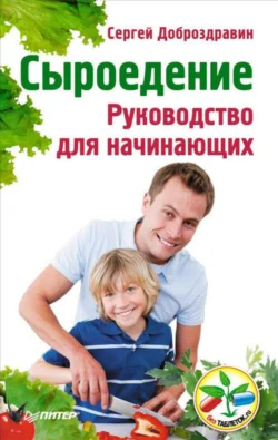 Сыроедение. Руководство для начинающих - Сергей Доброздравин Сыроедение. Руководство для начинающих - Сергей Доброздравин