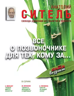 Всё о позвоночнике для тех, кому за… Свобода движений без таблеток и лекарств - Анатолий Ситель Всё о позвоночнике для тех, кому за… Свобода движений без таблеток и лекарств - Анатолий Ситель