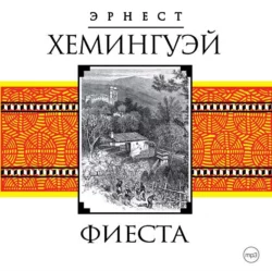 Фиеста (И восходит солнце), аудиокнига Эрнеста Хемингуэя. ISDN8350111
