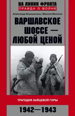 Варшавское шоссе – любой ценой. Трагедия Зайцевой горы. 1942–1943 - Александр Ильюшечкин Варшавское шоссе – любой ценой. Трагедия Зайцевой горы. 1942–1943 - Александр Ильюшечкин