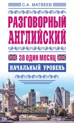 Разговорный английский за один месяц. Начальный уровень Сергей Матвеев