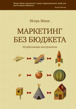 Маркетинг без бюджета. 50 работающих инструментов - Игорь Манн