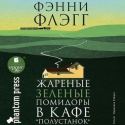 Жареные зеленые помидоры в кафе «Полустанок», аудиокнига Фэнни Флэгг. ISDN130519