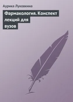 Фармакология. Конспект лекций для вузов - Аурика Луковкина
