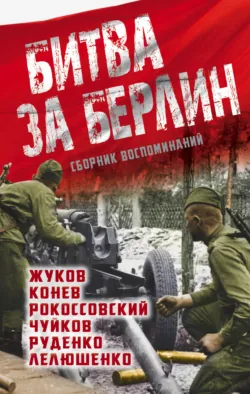 Битва за Берлин. Сборник воспоминаний - Дмитрий Лелюшенко