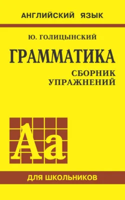 Грамматика английского языка. Сборник упражнений для средней школы - Юрий Голицынский