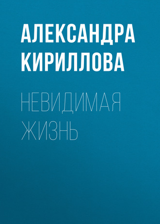 Александра Кириллова. Невидимая жизнь