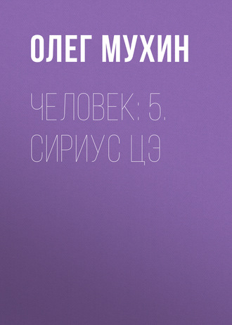 Олег Мухин. Человек: 5. Сириус Цэ