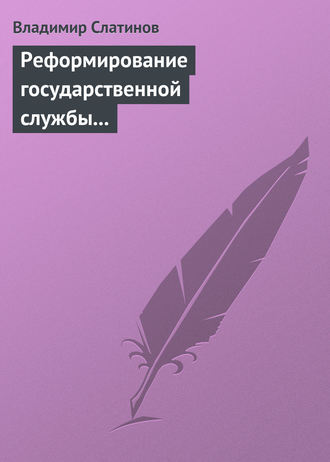 Владимир Слатинов. Реформирование государственной службы в России: Институциональные эффекты и ловушки