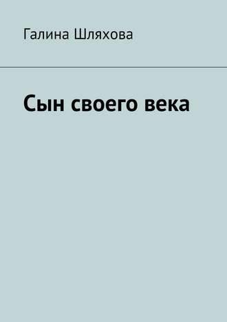 Галина Шляхова. Сын своего века