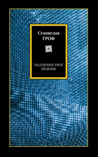 Станислав Гроф. Надличностное ви́дение. Целительные возможности необычных состояний сознания