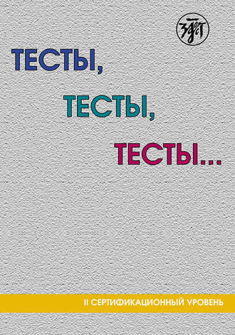 Обложка книги «Тесты, тесты, тесты… Пособие для подготовки к сертификационному экзамену по лексике и грамматике. II сертификационный уровень»