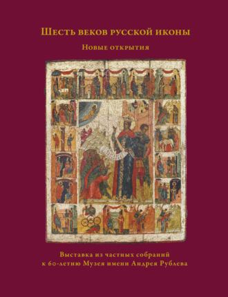 Коллектив авторов. Шесть веков русской иконы. Новые открытия