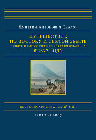 Дмитрий Скалон. Путешествие по Востоку и Святой Земле в свите великого князя Николая Николаевича в 1872 году