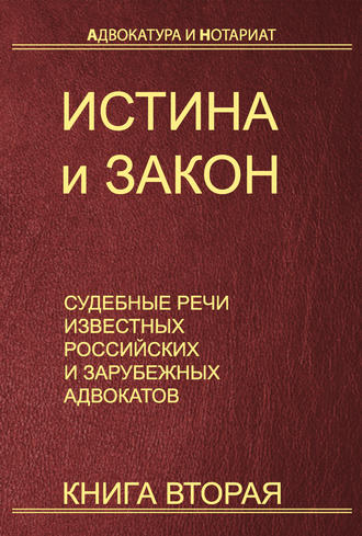 Обложка книги «Истина и закон. Судебные речи известных российских и зарубежных адвокатов. Книга 2»