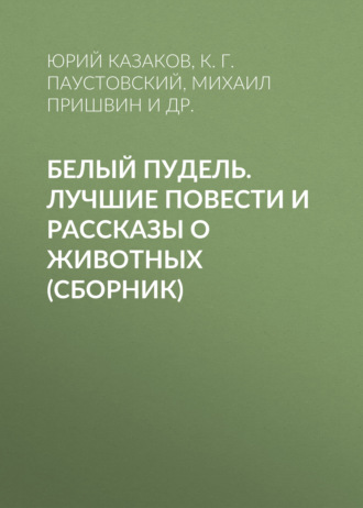 Обложка книги «Белый пудель. Лучшие повести и рассказы о животных (сборник)»