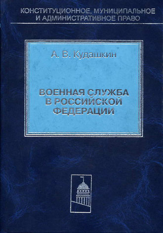 А. В. Кудашкин. Военная служба в Российской Федерации. Теория и практика правового регулирования