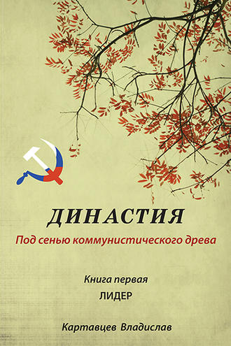 Обложка книги «Династия. Под сенью коммунистического древа. Книга первая. Лидер»