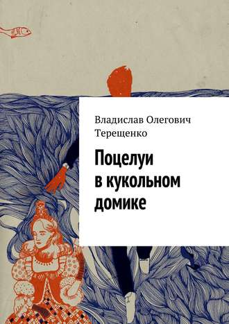 Владислав Терещенко. Поцелуи в кукольном домике