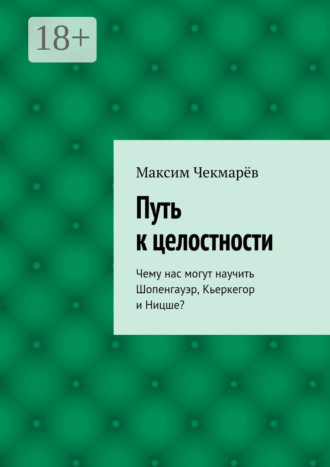 Обложка книги «Путь к целостности. Чему нас могут научить Шопенгауэр, Кьеркегор и Ницше?»