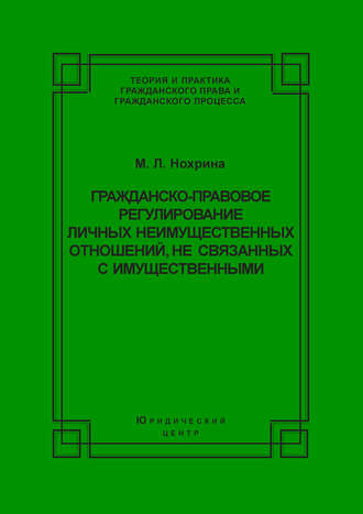 М. Л. Нохрина. Гражданско-правовое регулирование личных неимущественных отношений, не связанных с имущественными