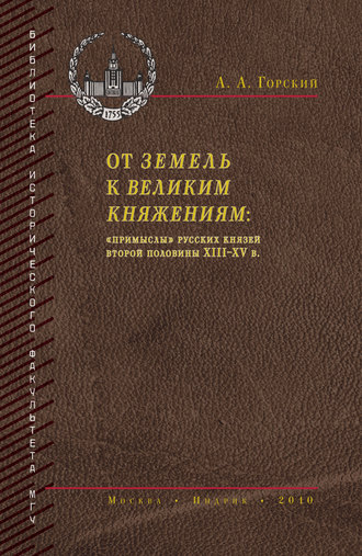 А. А. Горский. От земель к великим княжениям. «Примыслы» русских князей второй половины XIII – XV в.