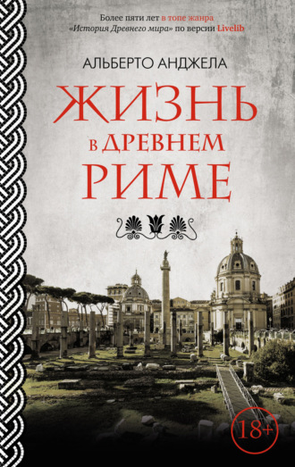 Альберто Анджела. Жизнь в древнем Риме. Повседневная жизнь, тайны и курьезы