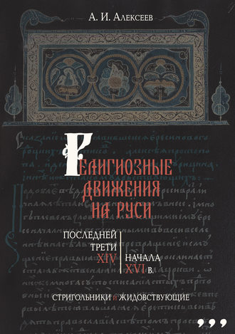 Алексей Алексеев. Религиозные движения на Руси последней трети XIV – начала XVI в. Стригольники и жидовствующие