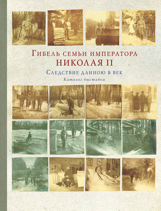 Коллектив авторов. Гибель семьи императора Николая II. Следствие длиною в век. Каталог выставки