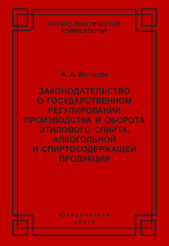 Обложка книги «Законодательство о государственном регулировании производства и оборота этилового спирта, алкогольной и спиртосодержащей продукции»