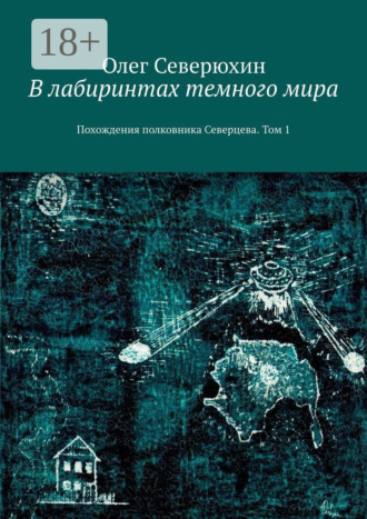 Обложка книги «В лабиринтах темного мира. Похождения полковника Северцева. Том 1»