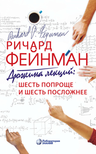 Ричард Фейнман. Дюжина лекций: шесть попроще и шесть посложнее