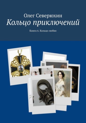 Олег Васильевич Северюхин. Кольцо приключений. Книга 6. Кольцо любви